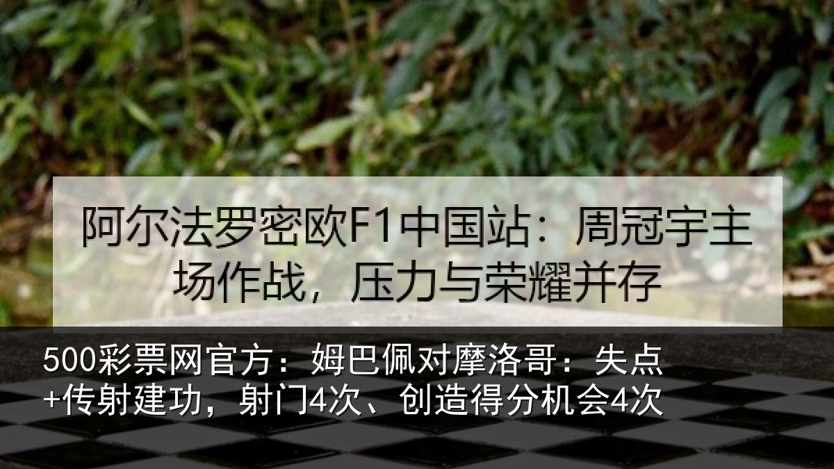 500彩票网官方：姆巴佩对摩洛哥：失点+传射建功，射门4次、创造得分机会4次