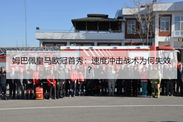 姆巴佩皇马欧冠首秀：速度冲击战术为何失效？